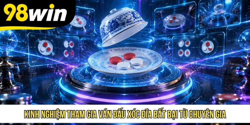 Kinh nghiệm tham gia ván đấu Xóc Đĩa bất bại từ chuyên gia
